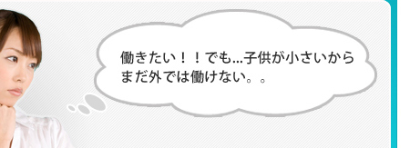 働きたい！！でも…子供が小さいからまだ外では働けない。。