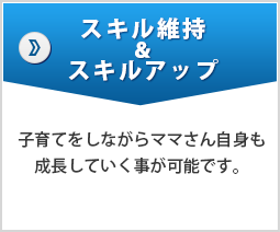 スキル維持＆スキルアップ―子育てをしながらママさん自身も成長していく事が可能です。