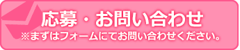 応募・お問い合わせ　※まずは、フォームにてお問い合わせください。