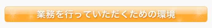 業務を行っていただくための環境