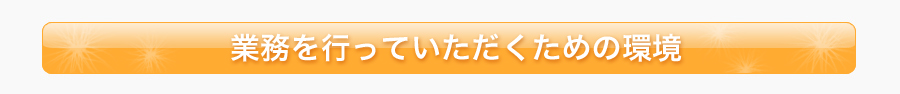 業務を行っていただくための環境